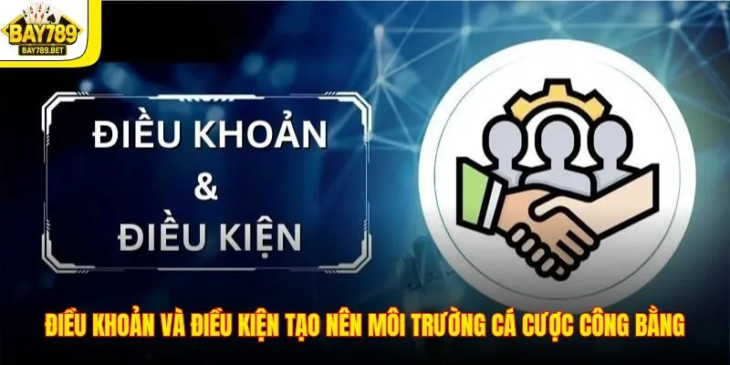 Điều Khoản Và Điều Kiện 2 Điều khoản và điều kiện tạo nên môi trường cá cược công bằng