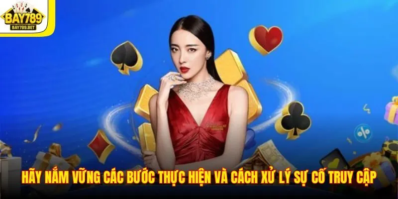 Hãy nắm vững các bước thực hiện và cách xử lý sự cố truy cập