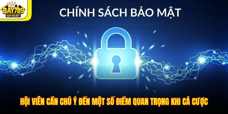 Chính Sách Bảo Mật 3 Hội viên cần chú ý đến một số điểm quan trọng khi cá cược