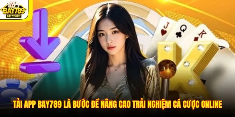 Tải app BAY789 là bước để nâng cao trải nghiệm cá cược online