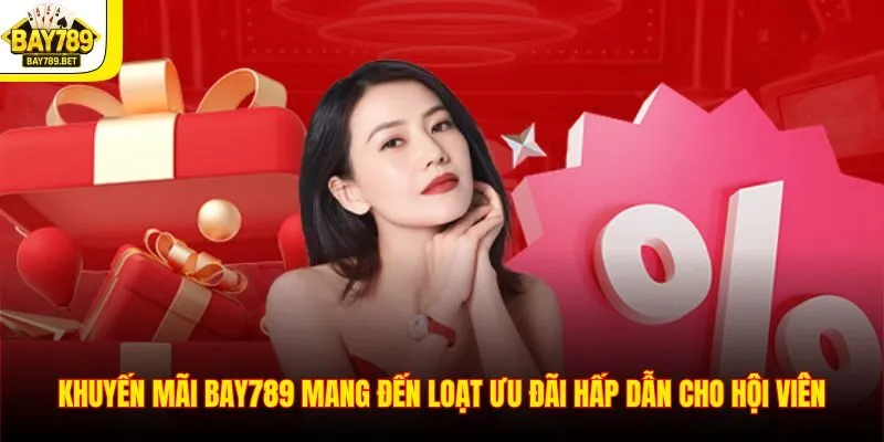 Khuyến Mãi BAY789 2 Khuyến mãi BAY789 mang đến loạt ưu đãi hấp dẫn cho hội viên