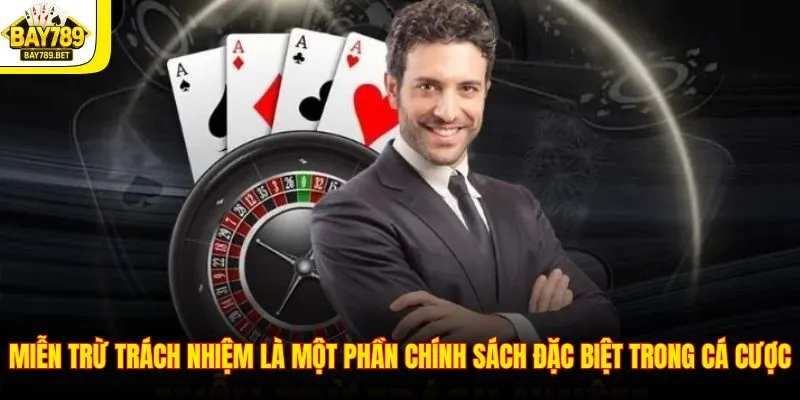 Miễn Trừ Trách Nhiệm 1 Miễn trừ trách nhiệm là một phần chính sách đặc biệt trong cá cược